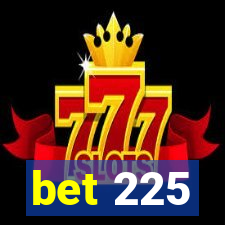 bet 225